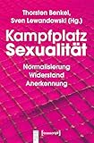Kampfplatz Sexualität: Normalisierung – Widerstand – Anerkennung (KörperKulturen)