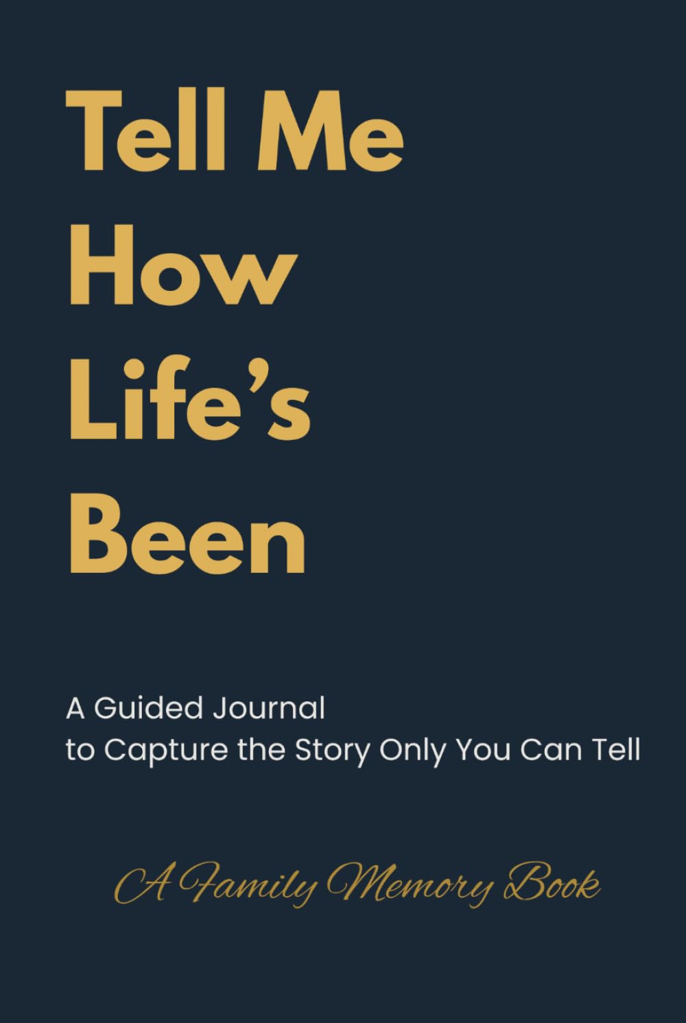 Tell Me How Life's Been: A Guided Journal to Capture the Story Only You Can Tell