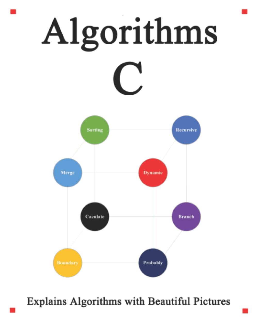 Algorithms C: Explains Algorithms with Beautiful Pictures Learn it Easy Better and Well: 2 (C Programming Foundation Data Structures and Algorithms)