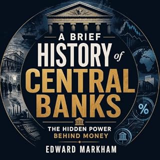 A Brief History of Central Banks: The Hidden Power Behind Money cover art