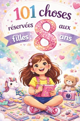 101 choses réservées aux filles de 8 ans: Un cadeau unique pour le 8ᵉ anniversaire – rempli de pensées positives et bienveillantes
