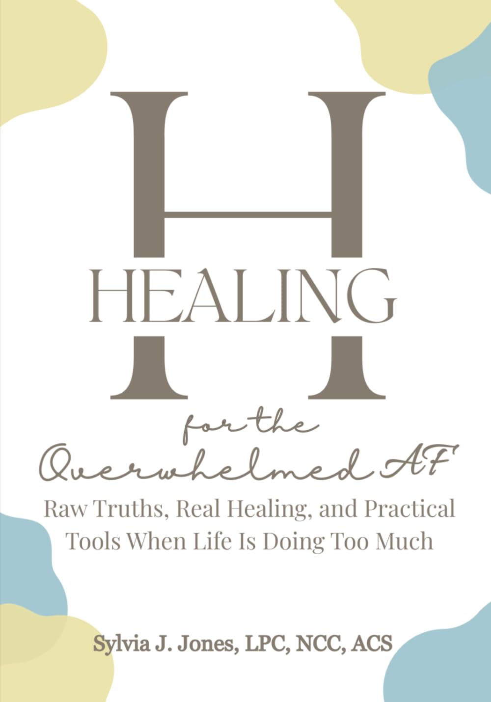 Healing for the Overwhelmed AF: Raw Truths, Raw Healing, and Practical Tools When Life Is Doing Too Much