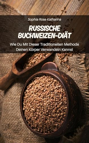 Russische Buchweizen-Diät: Wie Du Mit Dieser Traditionellen Methode Deinen Körper Verwandeln Kannst
