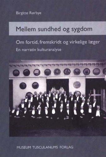 Mellem Sundhed Og Sygdom: Om Fortid, Fremskridt Og Virkelige Laeger, En Narrativ Kulturanalyse: Om Fortid, Fremskridt Og Virkelige Lager, En Narrativ ... og virkelige læger. En narrativ kulturanalyse