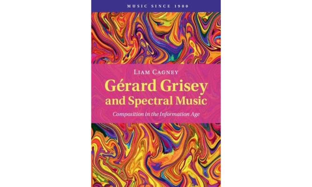 Gérard Grisey and Spectral Music: Composition in the Information Age (Music since 1900)