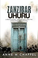 Zanzibar Uhuru: Revolution, Two Women and the Challenge of Survival 1505511844 Book Cover