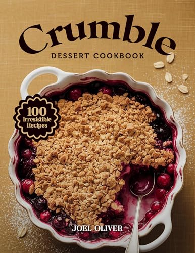 CRUMBLE DESSERT COOKBOOK: Mouthwatering Crumble Recipes: From Classic Fruit-Filled Favorites to Creative Twists—Warm, Buttery Desserts for Every Skill ... Night In (DESSERTS COOKBOOK FOR EVERYONE)