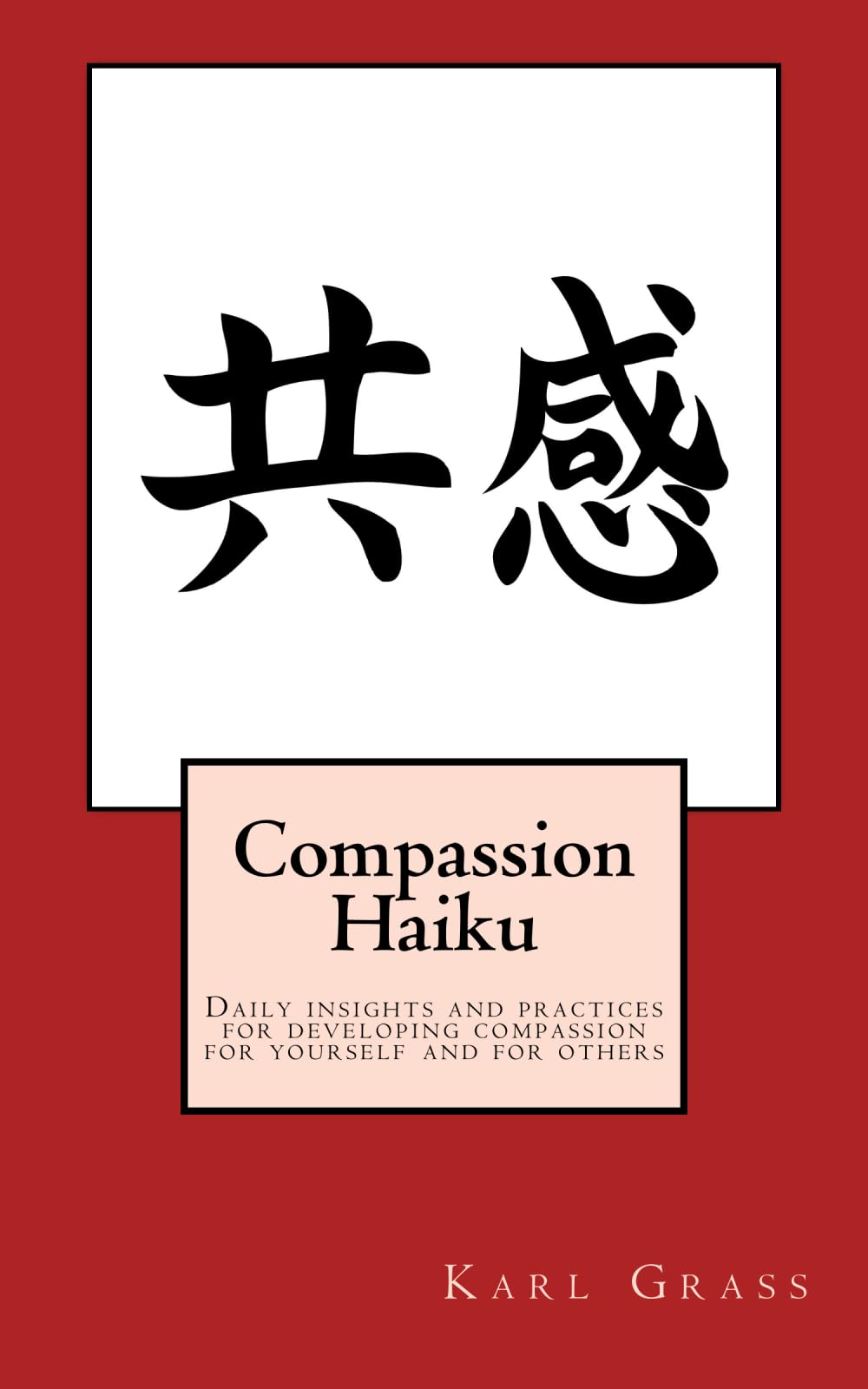 Compassion Haiku: Daily insights and practices for developing compassion for yourself and for others