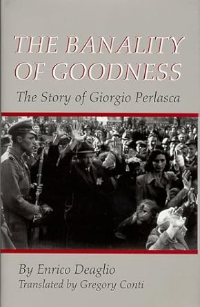 The Banality Of Goodness: The Story of Giorgio Perlasca (The Erma Konya Kess Lives of the Just and Virtuous)
