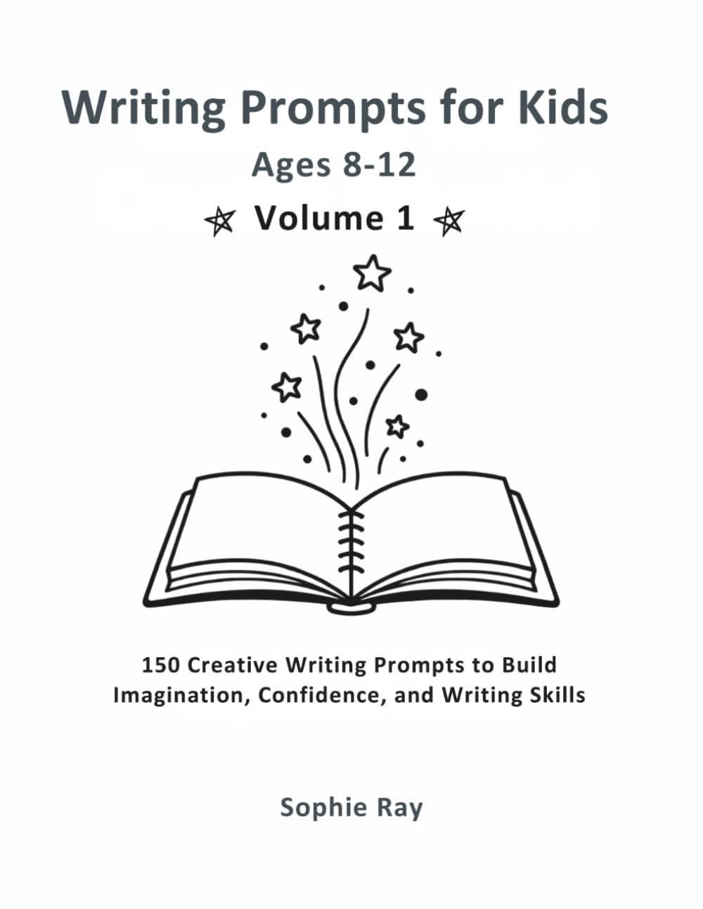 Writing Prompts for Kids Ages 8–12 – Volume 1: 150 Creative Writing Prompts to Build Imagination, Confidence, and Writing Skills