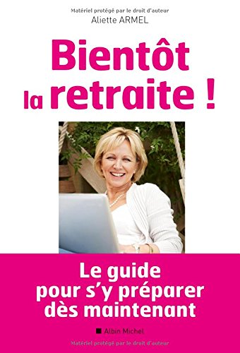 Télécharger Bientôt la retraite !: Le guide pour s'y préparer dès maintenant Gratuit