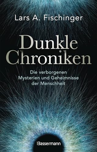 Dunkle Chroniken: Die verborgenen Mysterien und Geheimnisse der Menschheit