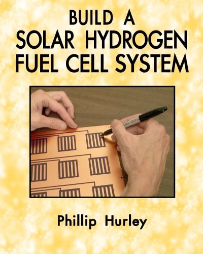 Build A Solar Hydrogen Fuel Cell System by Phillip Hurley (2013-11-22)