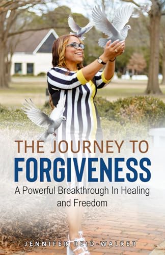 The Journey to Forgiveness: A Powerful Breakthrough to Healing and