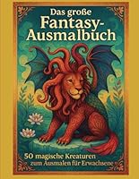 Das große Fantasy Ausmalbuch - 50 magische Kreaturen zum Ausmalen für Erwachsene: Traumhafte Tiermix-Welten – Magisches Ausmalbuch für Entspannung, Achtsamkeit, Stressabbau & Fantasie (German Edition) B0F5VXJC5W Book Cover