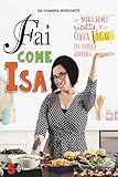  Fai come Isa!: Le migliori ricette della cuoca vegan più famosa d\'America (Italian Edition)