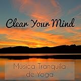  Clear Your Mind - Música Tranquila de Yoga para Respiración Profunda Reducir la Ansiedad y Meditación Consciente con Sonidos Instrumentales New Age