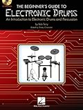 The Beginner's Guide to Electronic Drums: An Introduction to Electronic Drums and Percussion