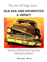 Old Age and Infirmities & Impact: Two Series of Portraits by Togo Love 1508447152 Book Cover