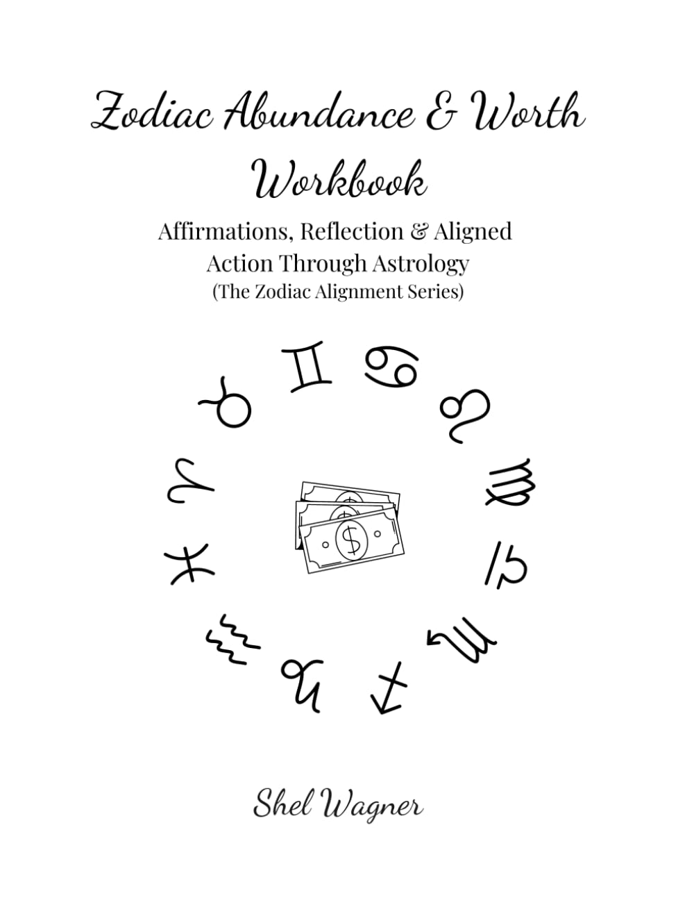 Zodiac Abundance & Worth Workbook: Affirmations, Reflection & Aligned Action Through Astrology (The Zodiac Alignment Series)