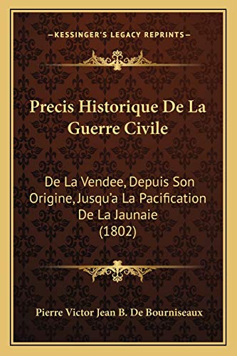 Precis Historique De La Guerre Civile: De La Vendee, Depuis Son Origine, Jusqu'a La Pacification De La Jaunaie (1802) (French Edition)