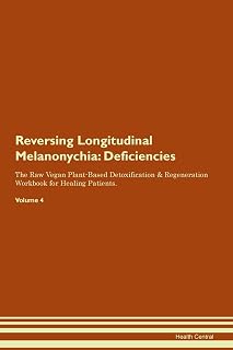 Reversing Longitudinal Melanonychia: Deficiencies The Raw Vegan Plant-Based Detoxification & Regeneration Workbook for Healing Patients. Volume 4