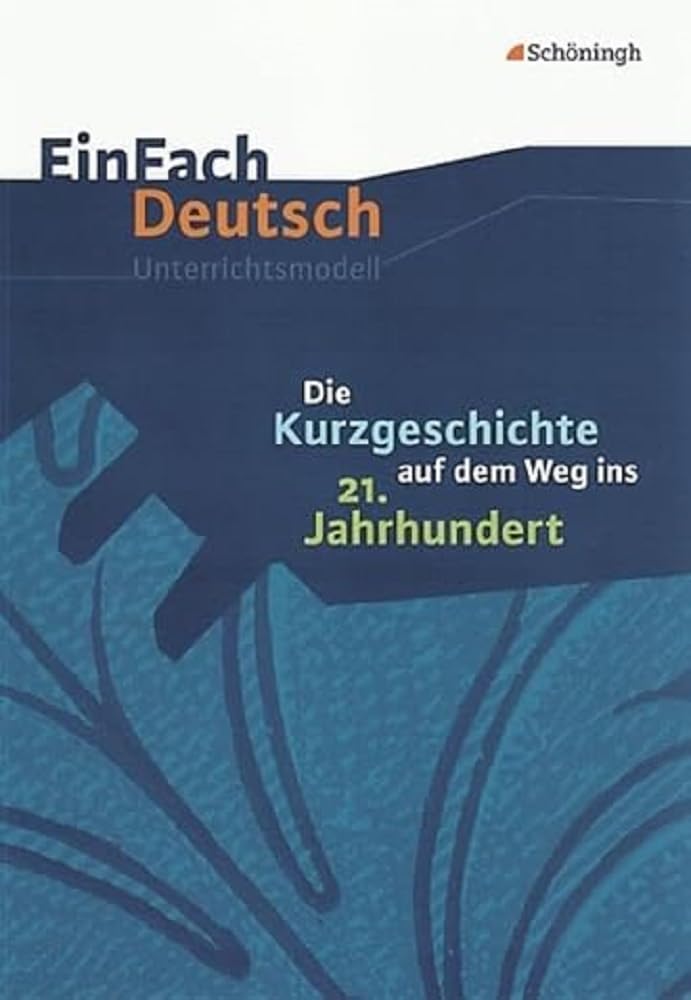 EinFach Deutsch Unterrichtsmodelle: Die Kurzgeschichte auf dem Weg ins 21. Jahrhundert: Gymnasiale Oberstufe