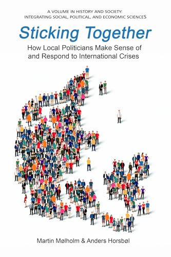 Sticking Together: How Local Politicians Make Sense of and Respond to International Crises (History and Society: Integrating social, political and economic sciences)