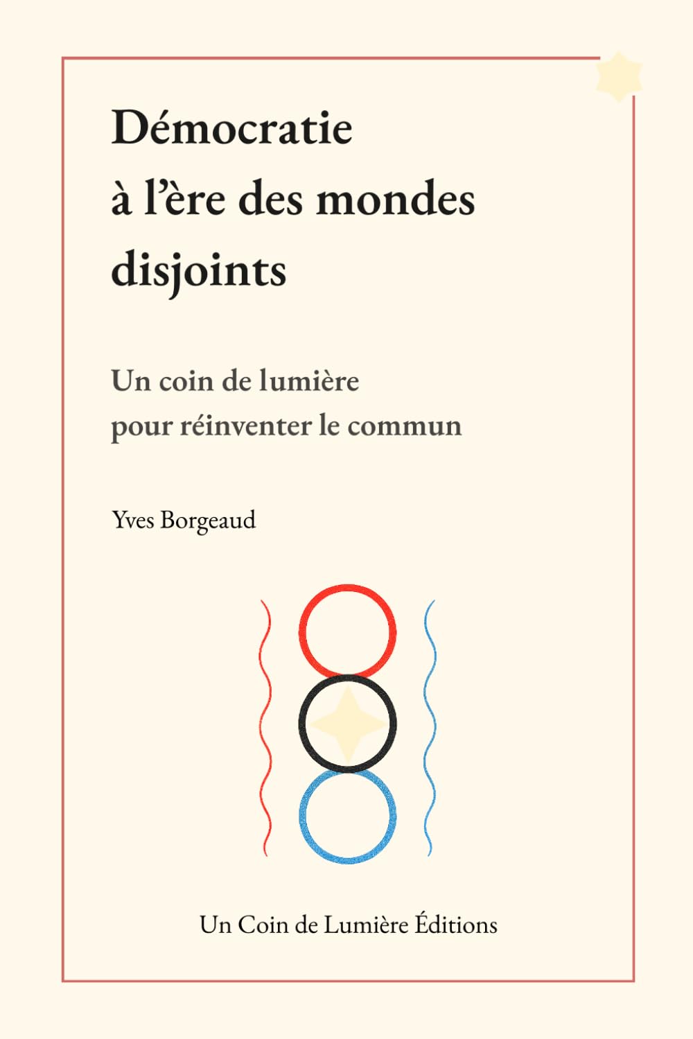 Démocratie à l'ère des mondes disjoints: Un coin de lumière pour réinventer le commun