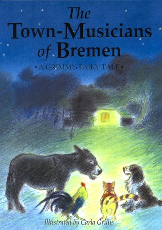 The Town Musicians of Bremen: A Grimm's Fairy Tale : Grimm, Jacob &amp; Wilhelm, Grillis, Carla ...