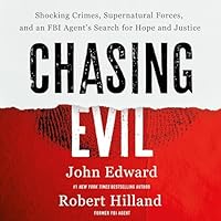 Chasing Evil: Shocking Crimes, Supernatural Forces, and an FBI Agent’s Search for Hope and Justice