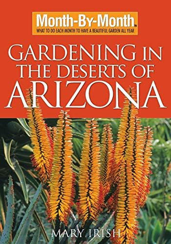 Month-By-Month Gardening in the Deserts of Arizona: What to Do Each Month to Have a Beautiful Garden All Year