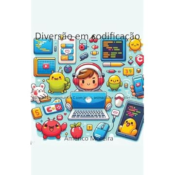 Capa do livro Diversão em codificação Aprenda a programar em C com jogos, animações e aplicações móveis