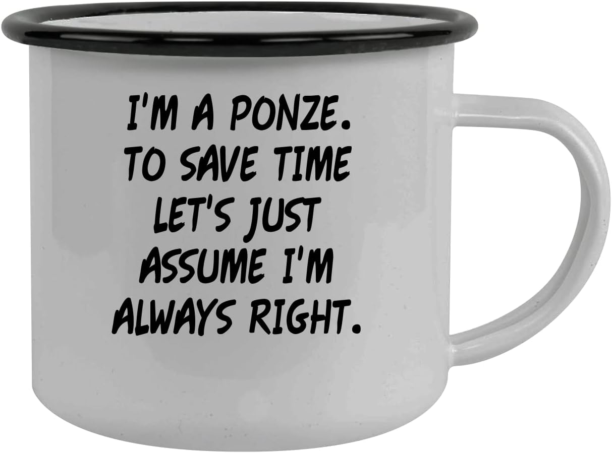 I'm A Ponze. To Save Time Let's Just Assume I'm Always Right. - Stainless Steel 12oz Camping Mug, Black