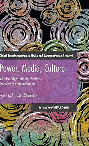 Power, Media, Culture: A Critical View from the Political Economy of Communication (Global Transformations in Media and Communication Research - A Palgrave and IAMCR Series)