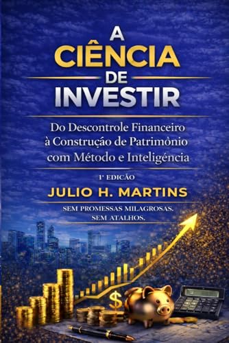 Investimento para Iniciantes no Home Office: Seu Guia para a Liberdade Financeira para 2026 4 A CIÊNCIA DE INVESTIR: Do Descontrole Financeiro à Construção de ...