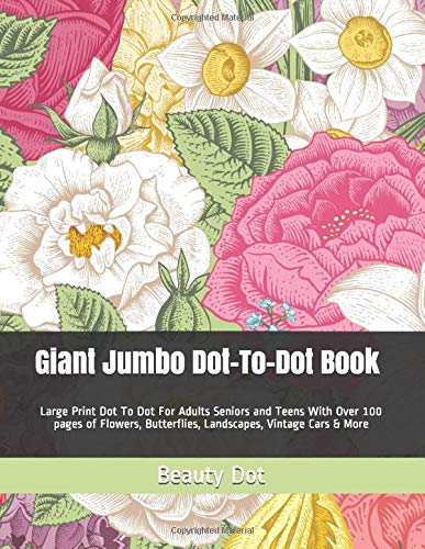 Giant Jumbo Dot-To-Dot Book: Large Print Dot To Dot For Adults Seniors and Teens With Over 100 pages of Flowers, Butterflies, Landscapes, Vintage Cars & More (Dot to Dot Books For Adults)