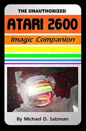 The Unauthorized Atari 2600 Imagic Companion: Magic and Imagination - 16 Almost Forgotten Classics For The Atari 2600