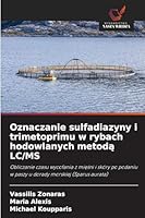 Oznaczanie sulfadiazyny i trimetoprimu w rybach hodowlanych metoda LC/MS: Obliczanie czasu wycofania z miesni i skóry po podaniu w paszy u dorady morskiej (Sparus aurata) (Polish Edition) 6208771811 Book Cover