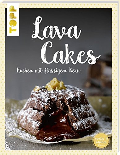 Lavacakes: Kuchen mit flüssigem Kern (kreativ.kompakt.) Lavacakes: Kuchen mit flüssigem Kern (kreativ.kompakt.)
