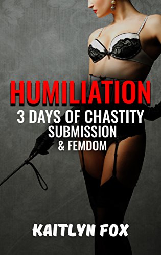 Humiliation: 3 Days of Chastity, Submission & Femdom - (Humiliation, Tease and Denial, Chastity, Submissive) (Mark and Hannah Book 1)