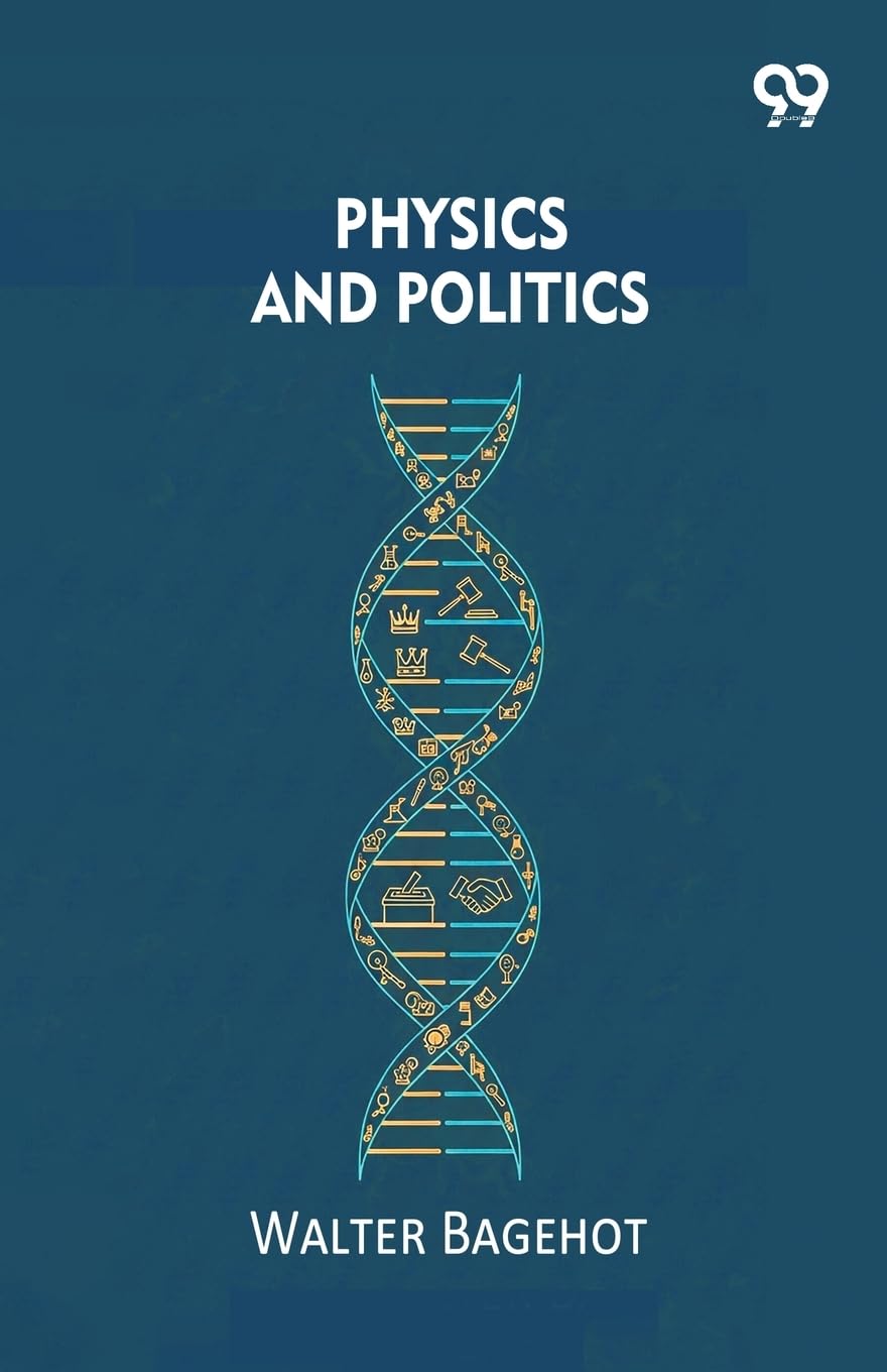 Physics And PoliticsOr Thoughts On The Application Of The Principles Of 'Natural Selection' And 'Inheritance' To Political Society (Edition1)