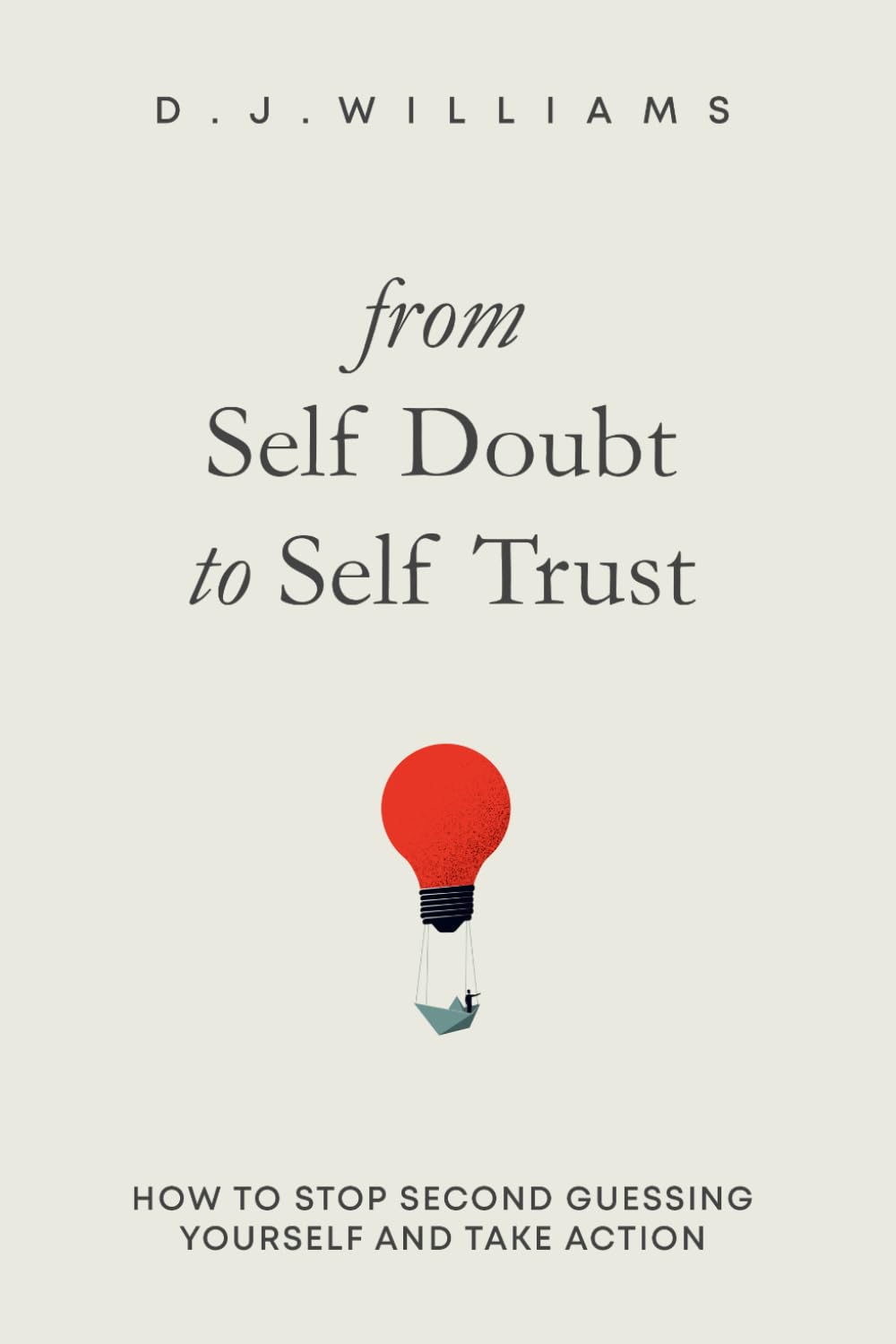 From Self Doubt to Self Trust: How to Stop Second Guessing Yourself and Take Action