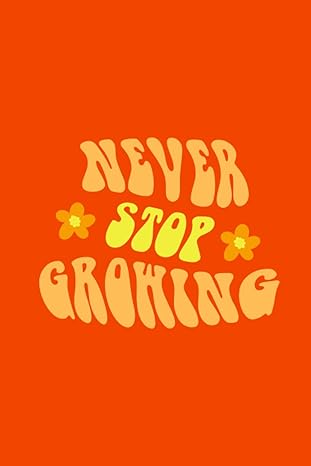 Never Stop Growing: Self-Care Journal | Inspiring Notebook