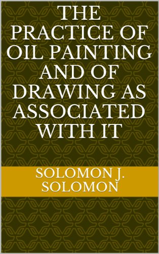 The Practice of Oil Painting and of Drawing as Associated With It