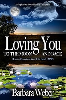 Hardcover Loving You to the Moon and Back: How to Transform Your Life Into Happy Book