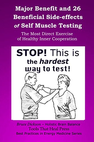 Major Benefit and 26 Beneficial Side-effects of Self Muscle Testing: The Most Direct Exercise of Healthy Inner Cooperation (Best Practices in Energy Medicine Book 20)