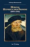  Herzog Heinrich der Fromme: (1474–1541)