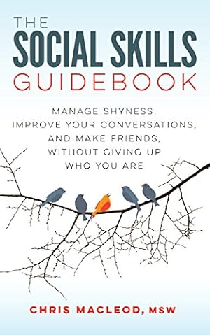 The Social Skills Guidebook: Manage Shyness, Improve Your Conversations, and Make Friends, Without Giving Up Who You Are