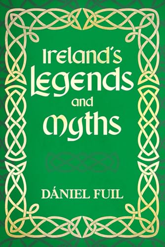 Ireland’s Legends and Myths: Tales of Gods, Heroes, and Irish Lore